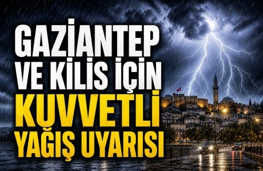 GAZİANTEP VE KİLİS İ&Ccedil;İN METEOROLOJİDEN KUVVETLİ YAĞIŞ UYARISI
