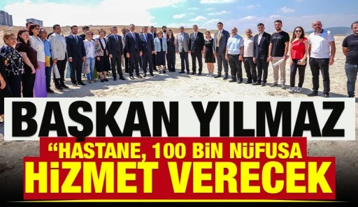 YILMAZ, &ldquo;HASTANE, 100 BİN N&Uuml;FUSA HİZMET VERECEK&rdquo;