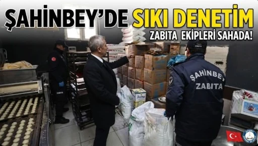 ŞAHİNBEY&rsquo;DE DENETİM SEFERBERLİĞİ: ZABITA EKİPLERİ SAHADA!