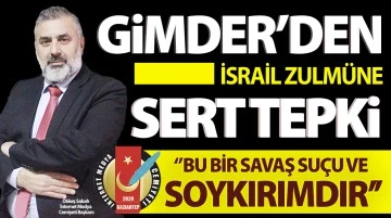 GİMDER’DEN İSRAİL ZULMÜNE SERT TEPKİ: ‘’BU BİR SAVAŞ SUÇU VE SOYKIRIMDIR’’