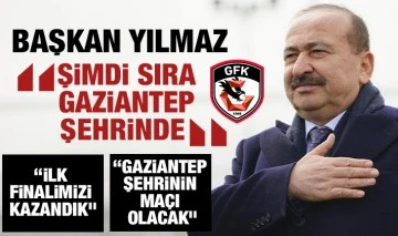 BAŞKAN YILMAZ: ''ŞİMDİ SIRA GAZİANTEP ŞEHRİNDE''