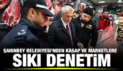 ŞAHİNBEY BELEDİYESİ'NDEN KASAP VE MARKETLERE SIKI DENETİM