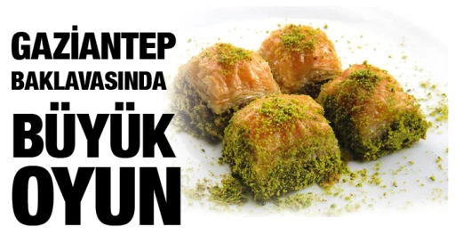 GAZİANTEP BAKLAVASINDA BÜYÜK OYUN!