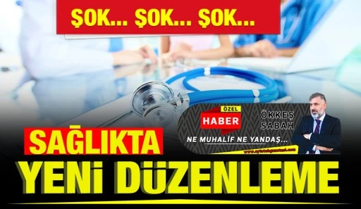 ŞOK... ŞOK... ŞOK... SAĞLIKTA YENİ DÜZENLEME