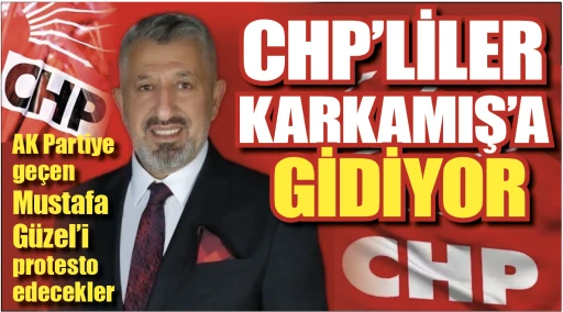 CHP'LİLER KARKAMIŞ'A GİDİYOR 