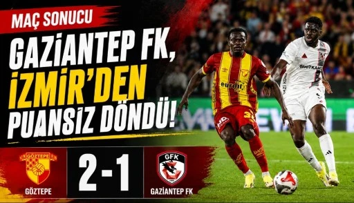 GAZİANTEP FK, İZMİR&rsquo;DEN PUANSIZ D&Ouml;ND&Uuml;