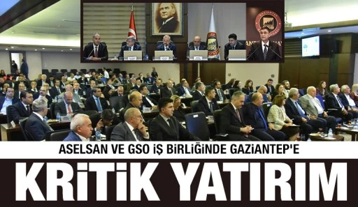 ASELSAN VE GSO İŞ BİRLİĞİNDE GAZİANTEP&rsquo;E KRİTİK YATIRIM