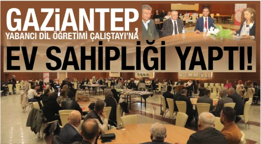 GAZİANTEP, YABANCI DİL ÖĞRETİMİ ÇALIŞTAYI’NA EV SAHİPLİĞİ YAPTI!