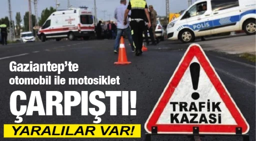  Gaziantep'te otomobil ile motosiklet çarpıştı! YARALILAR VAR!