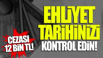 DİKKAT! EHLİYET TARİHİNİZİ KONTROL EDİN! CEZASI 12 BİN TL...
