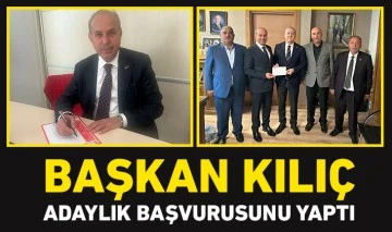 BAŞKAN KILIÇ, ADAYLIK BAŞVURUSUNU YAPTI