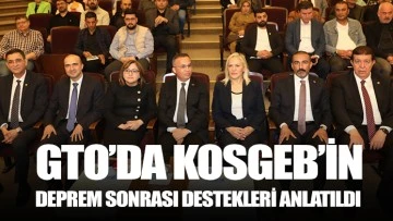 GTO’DA KOSGEB’İN DEPREM SONRASI DESTEKLERİ ANLATILDI