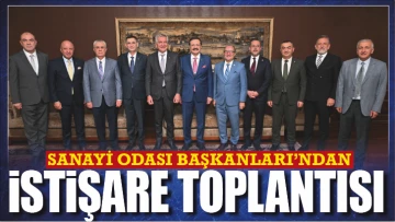 SANAYİ ODASI BAŞKANLARI'NDAN İSTİŞARE TOPLANTISI