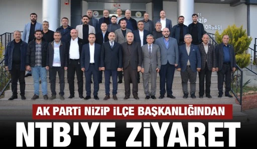 AK PARTİ NİZİP İLÇE BAŞKANLIĞINDAN NTB’YE ZİYARET