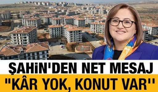 Şahin&rsquo;den Net Mesaj: &ldquo;K&acirc;r Yok, Konut Var''