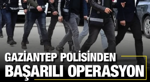 GAZİANTEP POLİSİNDEN BAŞARILI OPERASYON