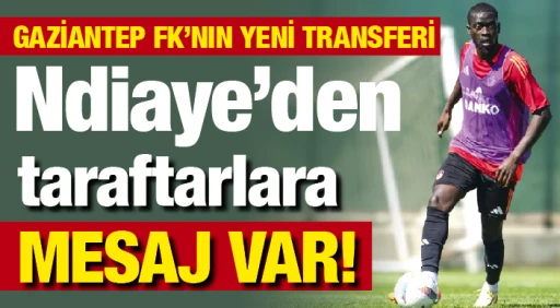 GAZİANTEP FK’NIN YENİ TRANSFERİ Ndiaye’den taraftarlara MESAJ VAR!