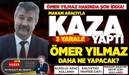 ÖMER YILMAZ HAKINDA ŞOK İDDİA! MAKAM ARACIYLA KAZA YAPTI: 3 YARALI!