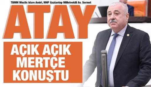 SERMET ATAY, AÇIK AÇIK MERTÇE KONUŞTU 