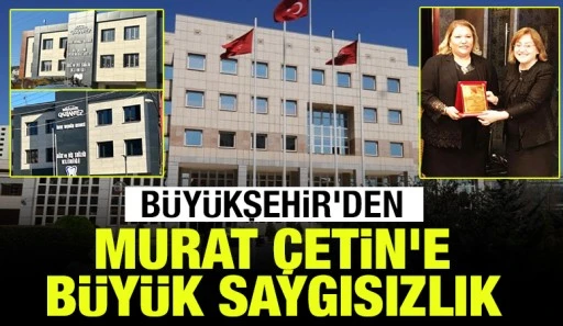 BÜYÜKŞEHİR'DEN MURAT ÇETİN'E BÜYÜK SAYGISIZLIK 
