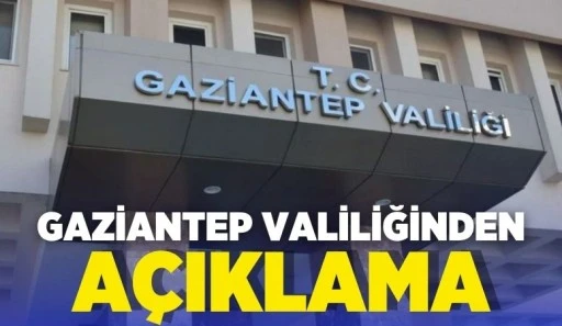 GAZİANTEP VALİLİĞİNDEN AÇIKLAMA