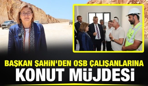 BAŞKAN ŞAHİN’DEN OSB ÇALIŞANLARINA KONUT MÜJDESİ