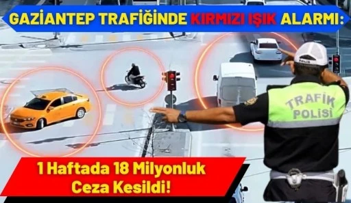 Gaziantep Trafiğinde Kırmızı Işık Alarmı: 1 Haftada 18 Milyonluk Ceza Kesildi!
