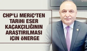 CHP’Lİ MERİÇ’TEN TARİHİ ESER KAÇAKÇILIĞININ ARAŞTIRILMASI İÇİN ÖNERGE