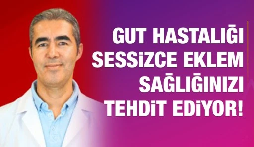GUT HASTALIĞI SESSİZCE EKLEM SAĞLIĞINIZI TEHDİT EDİYOR!