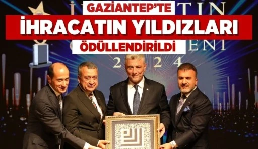 GAZİANTEP'TE İHRACAT YILDIZLARI ÖDÜLLENDİRİLDİ