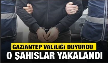 GAZİANTEP VALİLİĞİ DUYURDU: O ŞAHISLAR YAKALANDI