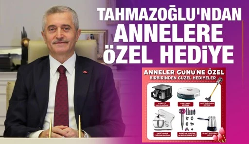 TAHMAZOĞLU’NDAN ANNELERE ÖZEL HEDİYE 