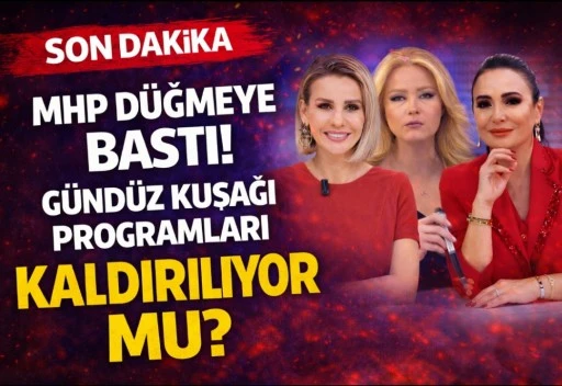 MHP D&Uuml;ĞMEYE BASTI! G&Uuml;ND&Uuml;Z KUŞAĞI PROGRAMLARI KALDIRILIYOR MU?