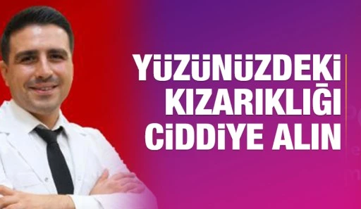 Yüzünüzdeki kızarıklığı ciddiye alın 