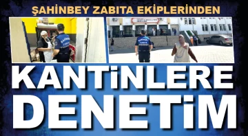 ŞAHİNBEY ZABITA EKİPLERİNDEN KANTİNLERE DENETİM