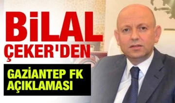 BİLAL ÇEKER'DEN GAZİANTEP FK AÇIKLAMASI 