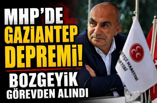 MHP&rsquo;DE GAZİANTEP DEPREMİ! İL BAŞKANI BOZGEYİK G&Ouml;REVDEN ALINDI