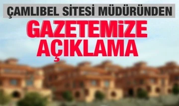 ÇAMLIBEL SİTESİ MÜDÜRÜNDEN GAZETEMİZE AÇIKLAMA
