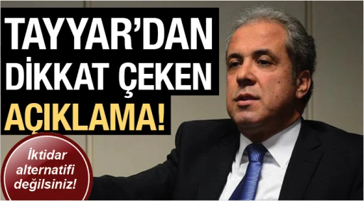 TAYYAR'DAN DİKKAT ÇEKEN AÇIKLAMA! İktidar alternatifi değilsiniz!