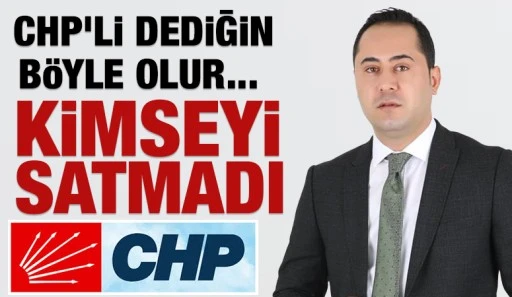 CHP'Lİ DEDİĞİN BÖYLE OLUR... KİMSEYİ SATMADI