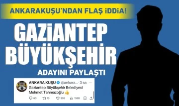 Ankarakuşu’ndan flaş iddia! GAZİANTEP BÜYÜKŞEHİR ADAYINI PAYLAŞTI