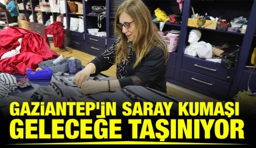 GAZİANTEP&rsquo;İN SARAY KUMAŞI GELECEĞE TAŞINIYOR
