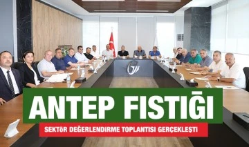 ANTEP FISTIĞI SEKTÖR DEĞERLENDİRME TOPLANTISI GERÇEKLEŞTİ