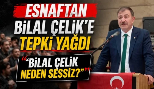 ESNAFTAN BİLAL &Ccedil;ELİK&rsquo;E TEPKİ YAĞDI &ldquo;BİLAL &Ccedil;ELİK NEDEN SESSİZ?&rdquo;