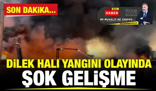 DİLEK HALI YANGINI OLAYINDA ŞOK GELİŞME