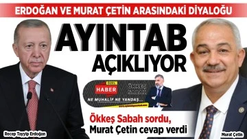 ERDOĞAN VE MURAT ÇETİN ARASINDAKİ DİYALOĞU AYINTAB AÇIKLIYOR