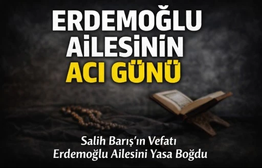 ERDEMOĞLU AİLESİNİN ACI G&Uuml;N&Uuml;