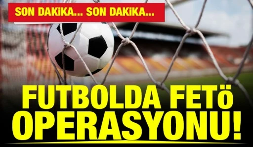 Futbolda FET&Ouml; operasyonu!&nbsp;