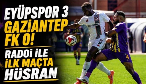 Ey&uuml;pspor 3 &ndash; Gaziantep FK 0: Rădoi ile İlk Ma&ccedil;ta Hayal Kırıklığı