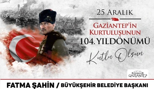 25 ARALIK GAZİANTEP'İN KURTULUŞUNUN 104. YILD&Ouml;N&Uuml;M&Uuml; KUTLU OLSUN 